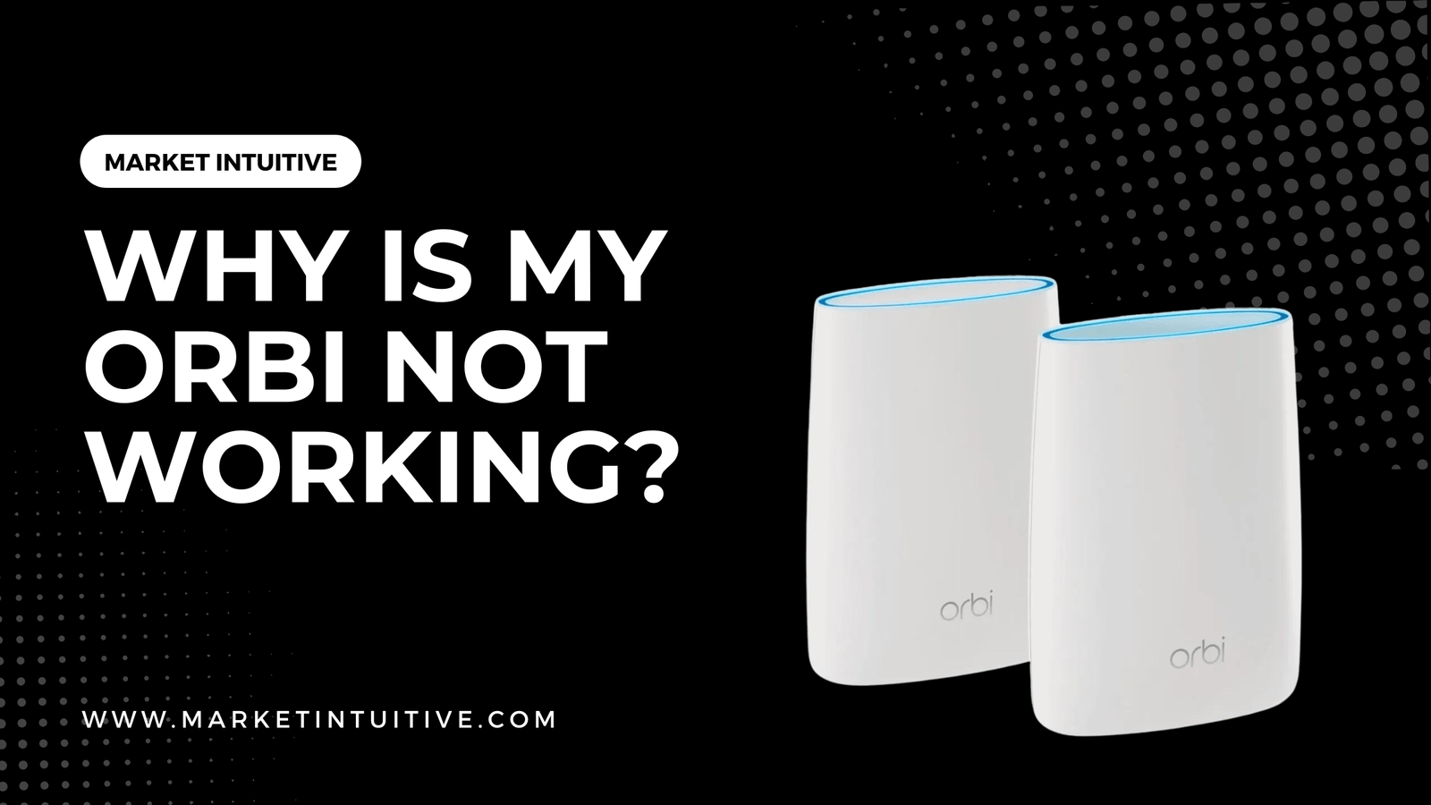 Why Your Orbi Is Not Working? Quick Troubleshooting Tips Market Intuitive