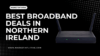 Best Broadband Deals In Northern Ireland [Worth Your Money]