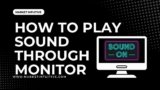 How To Play Sound Through Monitor in Different Ways