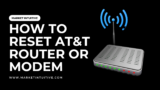 How to Reset AT&T Router or Modem: Quick and Easy Steps