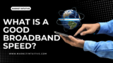 What Is A Good Broadband Speed: Secrets Behind It