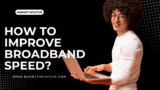 How To Improve Broadband Speed: 9 Best Tips