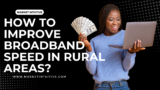 How To Improve Broadband Speed In Rural Areas: 9 Best Ways