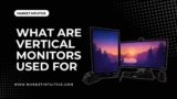 What Are Vertical Monitors Used For? The Complete Guide