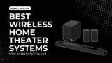 Best Wireless Home Theater Systems In 2023 [Tested & Reviewed]