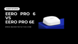 Eero Pro 6 vs Eero Pro 6E: A Quick Comparison Guide for Home Wi-Fi