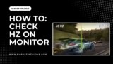 How To Check Hz On Monitor: A Step-By-Step Guide