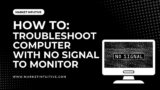 Computer Turns On But No Signal To Monitor? 7 Troubleshooting Steps