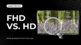 FHD vs HD: Which One Is Best For You?