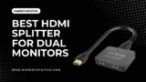 7 Best HDMI Splitter For Dual Monitors: [Tested & Compared]