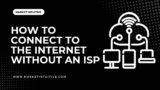 How To Connect To Internet Without ISP – Exploring Alternatives