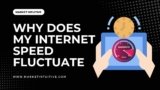 Why Does My Internet Speed Fluctuate? How To Improve Your Connection