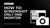 How To Screenshot Only One Monitor: Explained In Simple Steps