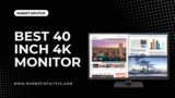 Best 40 Inch 4K Monitor You Can Buy In 2023