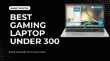 8 Best Gaming Laptop Under 300 Dollars In 2023