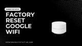 How To Factory Reset Google Wifi? Quick and Easy Guide