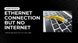 Ethernet Connection But No Internet: 7 Best Tips And Fixes